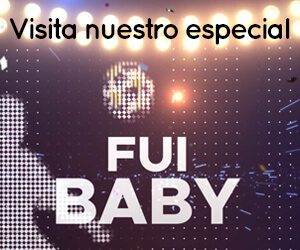 Visita nuestro especial Fui Baby